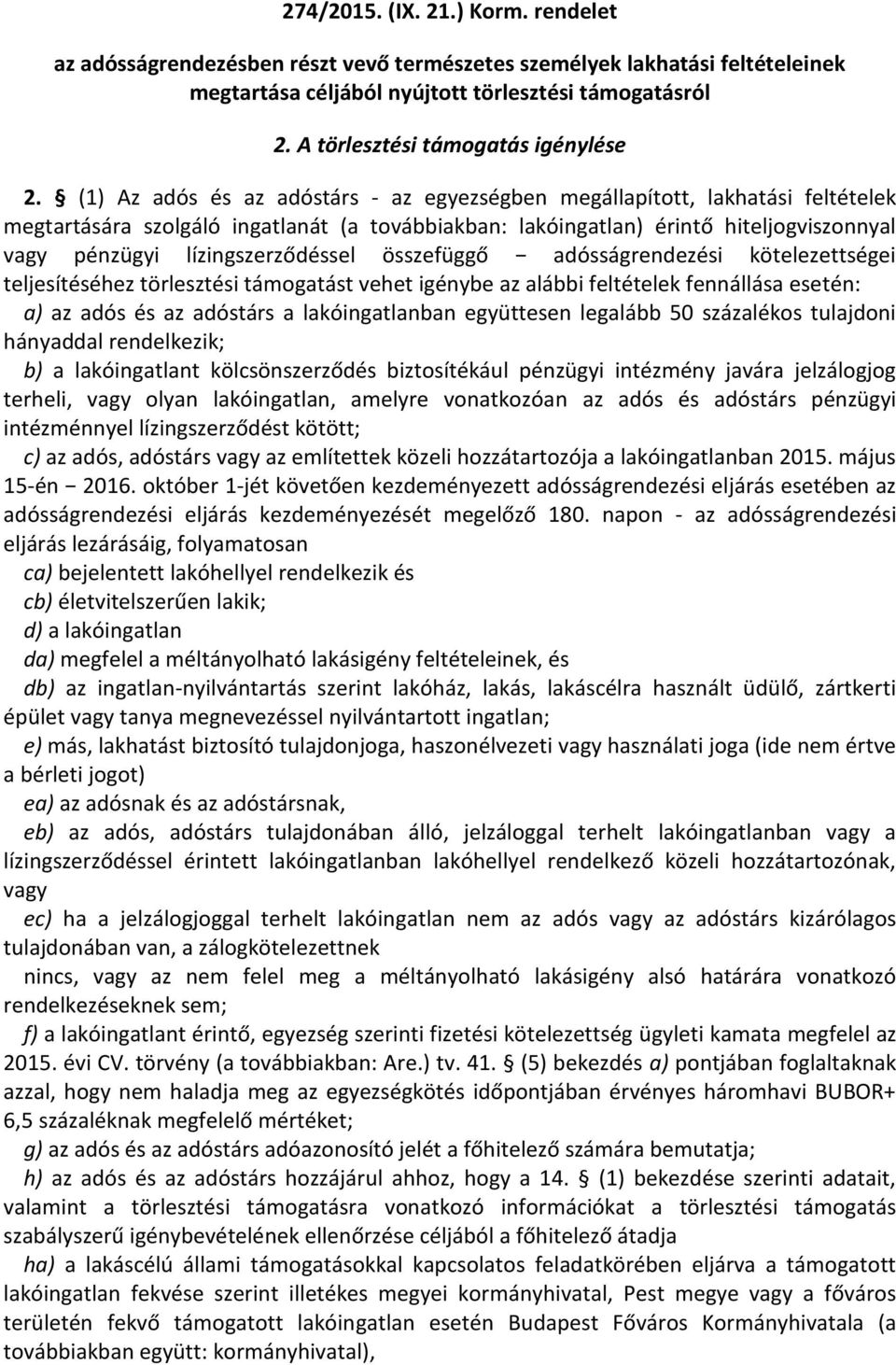 (1) Az adós és az adóstárs - az egyezségben megállapított, lakhatási feltételek megtartására szolgáló ingatlanát (a továbbiakban: lakóingatlan) érintő hiteljogviszonnyal vagy pénzügyi