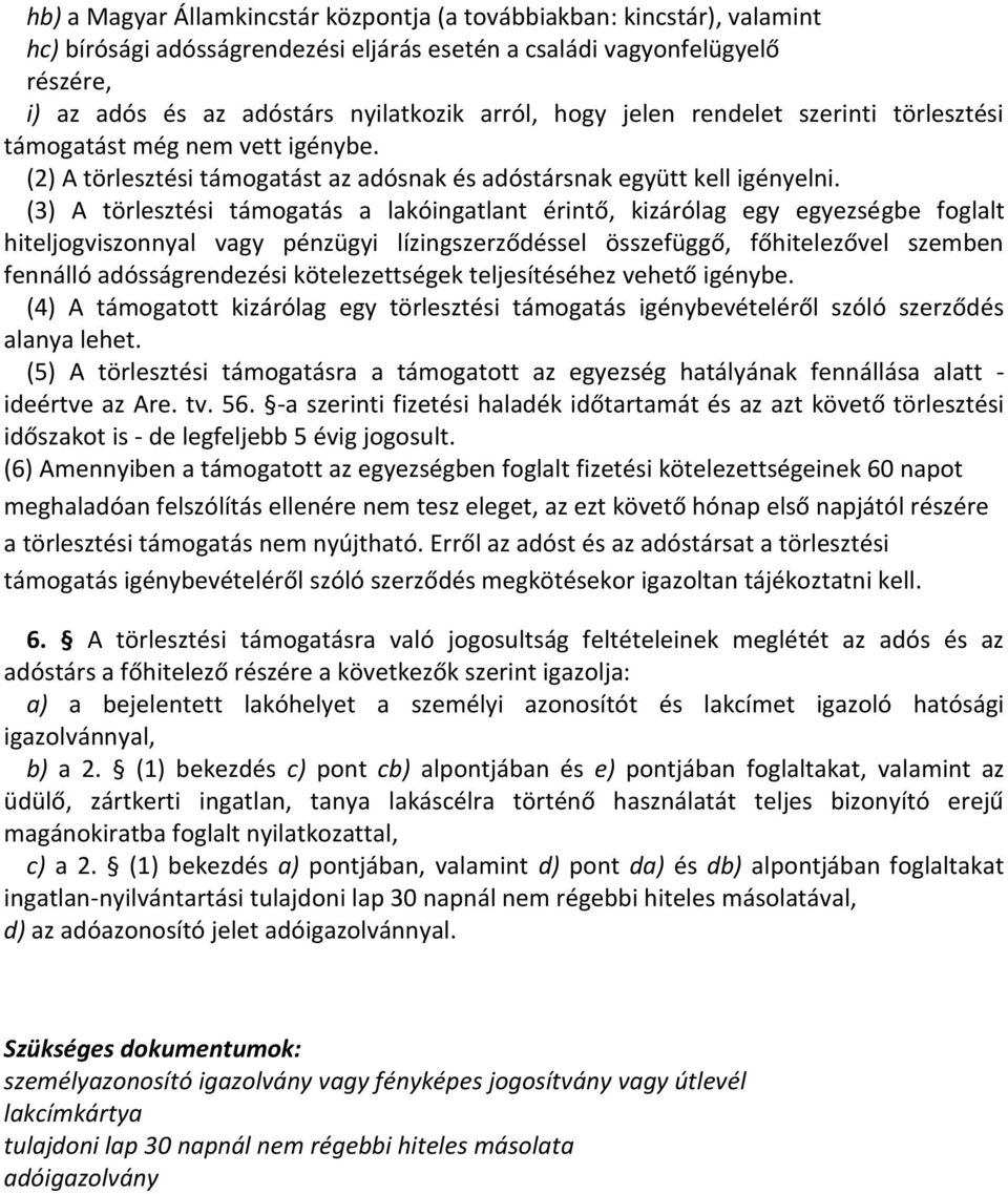 (3) A törlesztési támogatás a lakóingatlant érintő, kizárólag egy egyezségbe foglalt hiteljogviszonnyal vagy pénzügyi lízingszerződéssel összefüggő, főhitelezővel szemben fennálló adósságrendezési