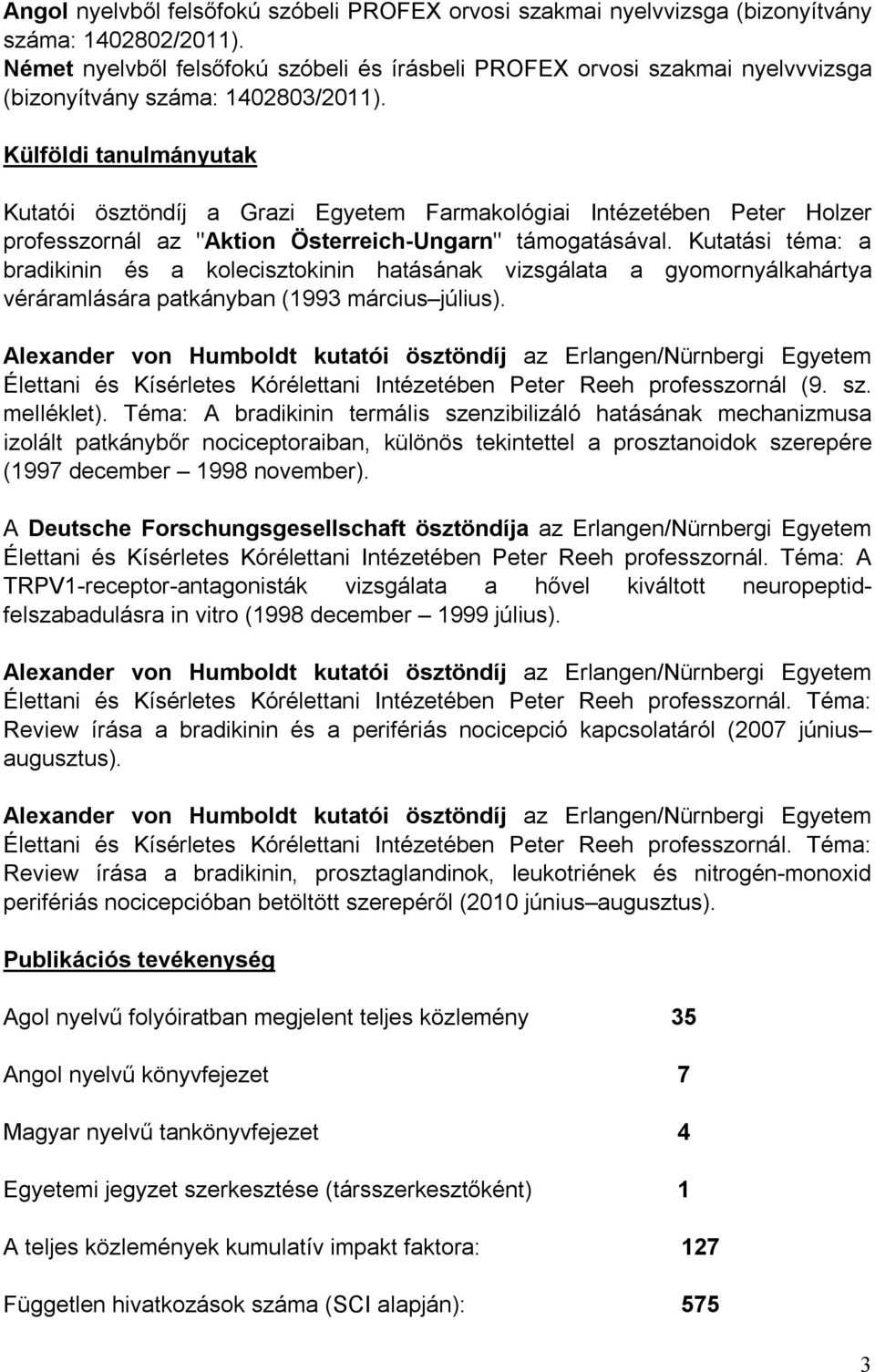 Külföldi tanulmányutak Kutatói ösztöndíj a Grazi Egyetem Farmakológiai Intézetében Peter Holzer professzornál az "Aktion Österreich-Ungarn" támogatásával.