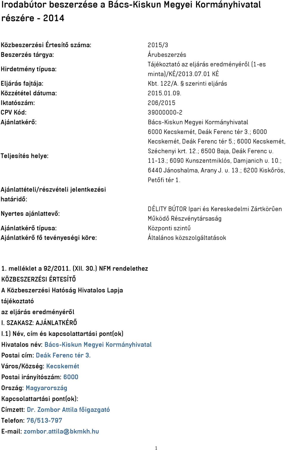 Iktatószám: 206/2015 CPV Kód: 39000000-2 Ajánlatkérő: Bács-Kiskun Megyei Kormányhivatal 6000 Kecskemét, Deák Ferenc tér 3.; 6000 Kecskemét, Deák Ferenc tér 5.