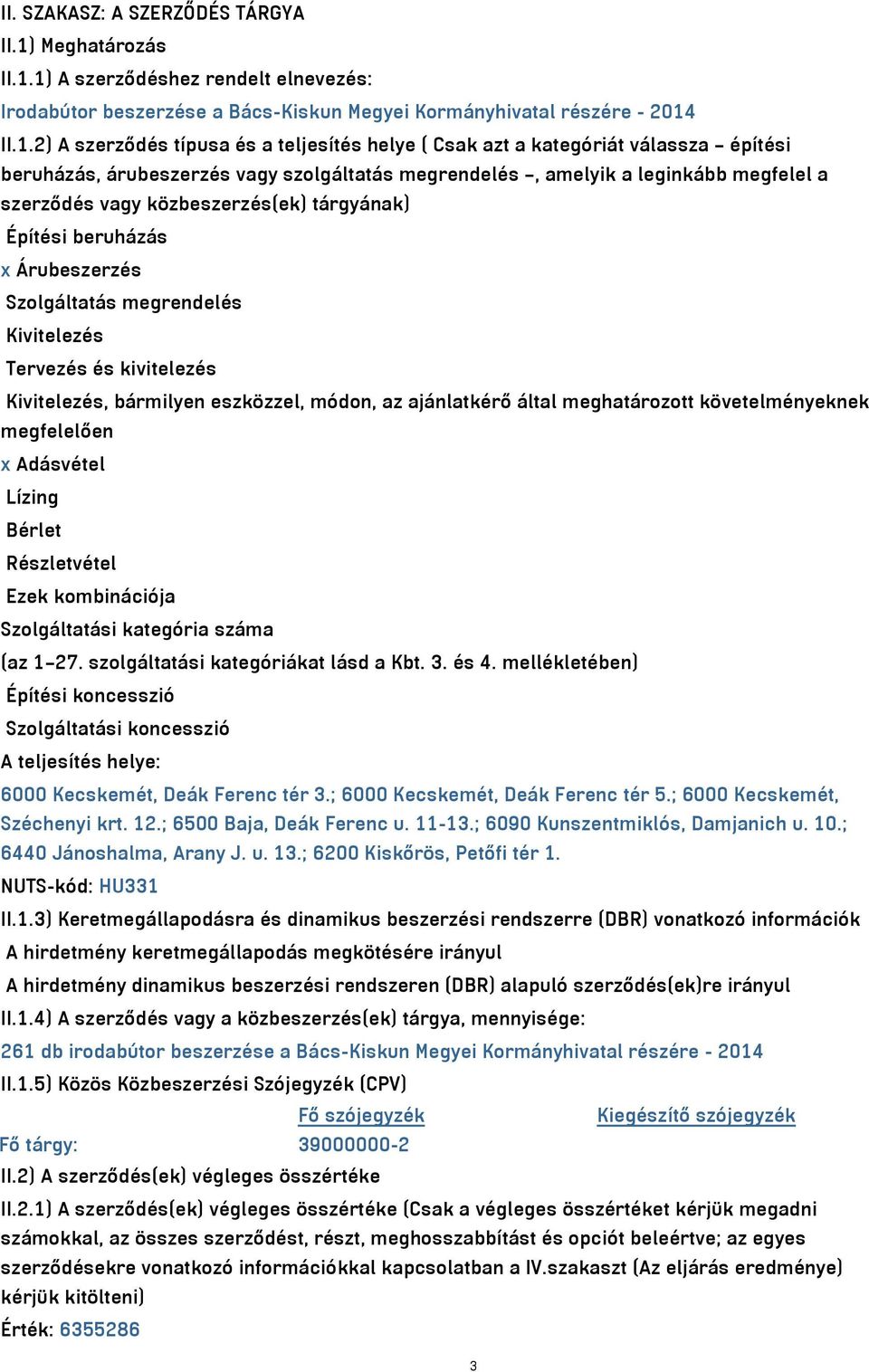 1) A szerződéshez rendelt elnevezés: Irodabútor beszerzése a Bács-Kiskun Megyei Kormányhivatal részére - 2014 II.1.2) A szerződés típusa és a teljesítés helye ( Csak azt a kategóriát válassza építési