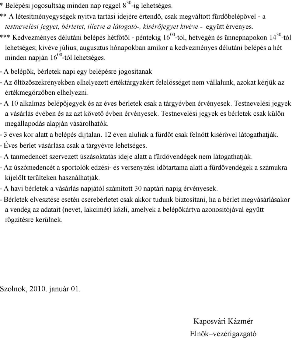 *** Kedvezményes délutáni belépés hétfőtől - péntekig 16 00 -tól, hétvégén és ünnepnapokon 14 -tól lehetséges; kivéve július, augusztus hónapokban amikor a kedvezményes délutáni belépés a hét minden