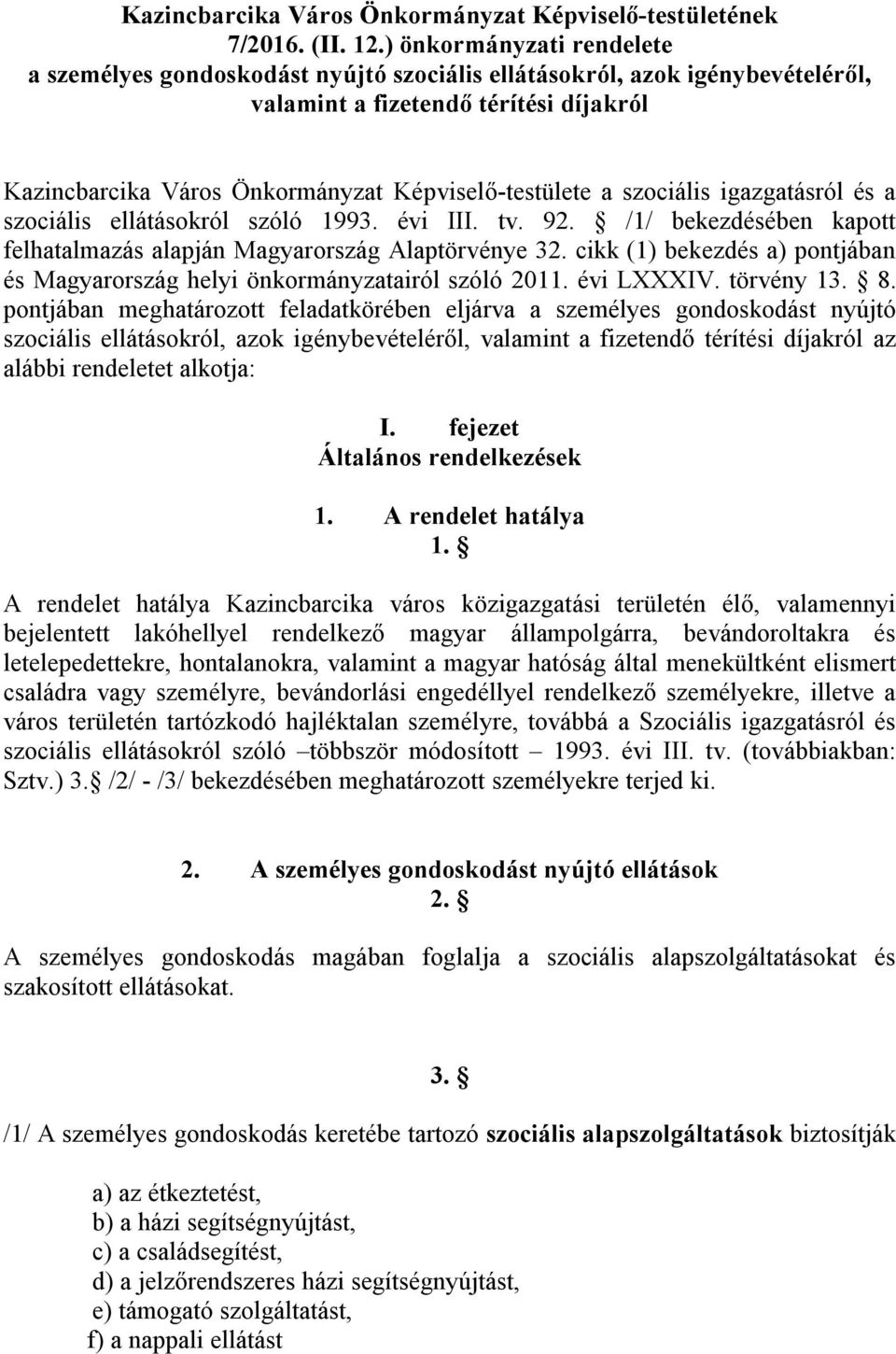 szociális igazgatásról és a szociális ellátásokról szóló 1993. évi III. tv. 92. /1/ bekezdésében kapott felhatalmazás alapján Magyarország Alaptörvénye 32.