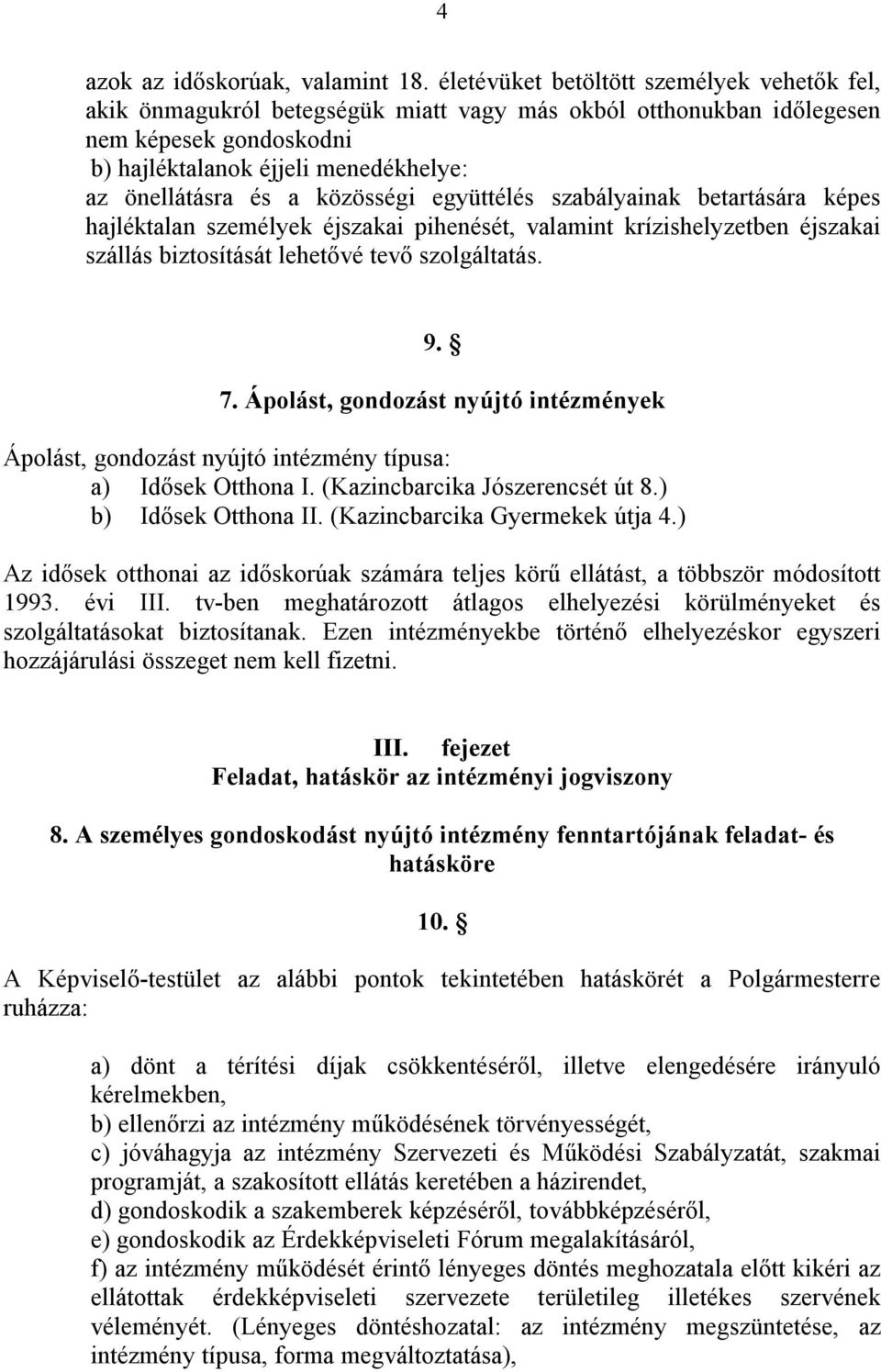 közösségi együttélés szabályainak betartására képes hajléktalan személyek éjszakai pihenését, valamint krízishelyzetben éjszakai szállás biztosítását lehetővé tevő szolgáltatás. 9. 7.