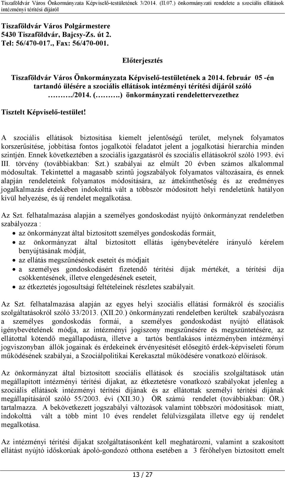 A szociális ellátások biztosítása kiemelt jelentőségű terület, melynek folyamatos korszerűsítése, jobbítása fontos jogalkotói feladatot jelent a jogalkotási hierarchia minden szintjén.