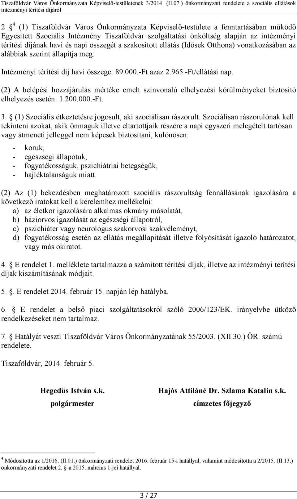 (2) A belépési hozzájárulás mértéke emelt színvonalú elhelyezési körülményeket biztosító elhelyezés esetén: 1.200.000.-Ft. 3. (1) Szociális étkeztetésre jogosult, aki szociálisan rászorult.