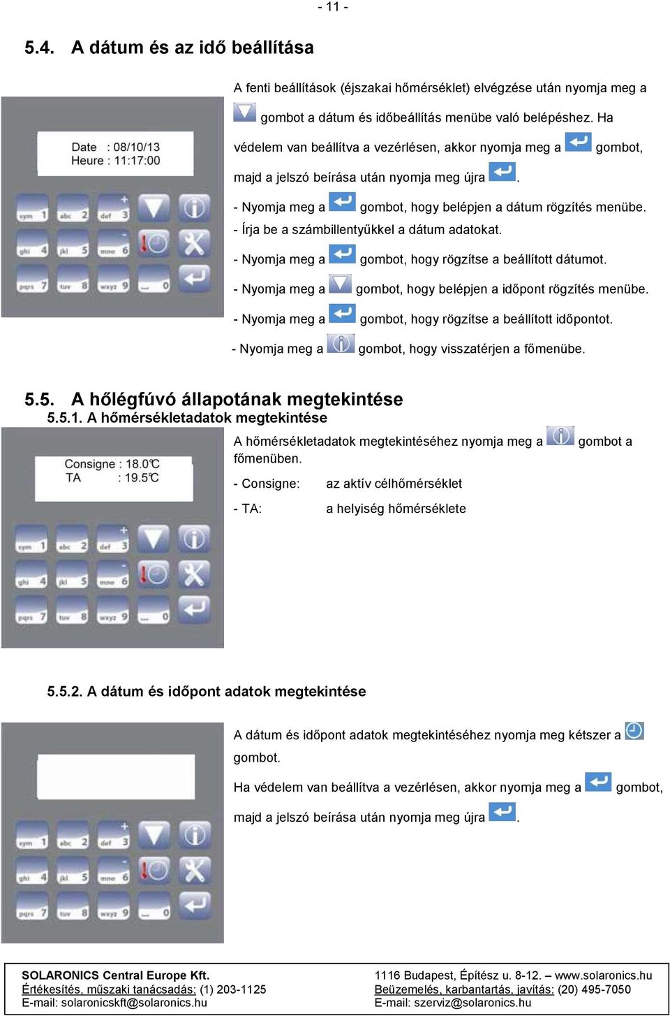 - Írja be a számbillentyűkkel a dátum adatokat. - Nyomja meg a gombot, hogy rögzítse a beállított dátumot. - Nyomja meg a gombot, hogy belépjen a időpont rögzítés menübe.