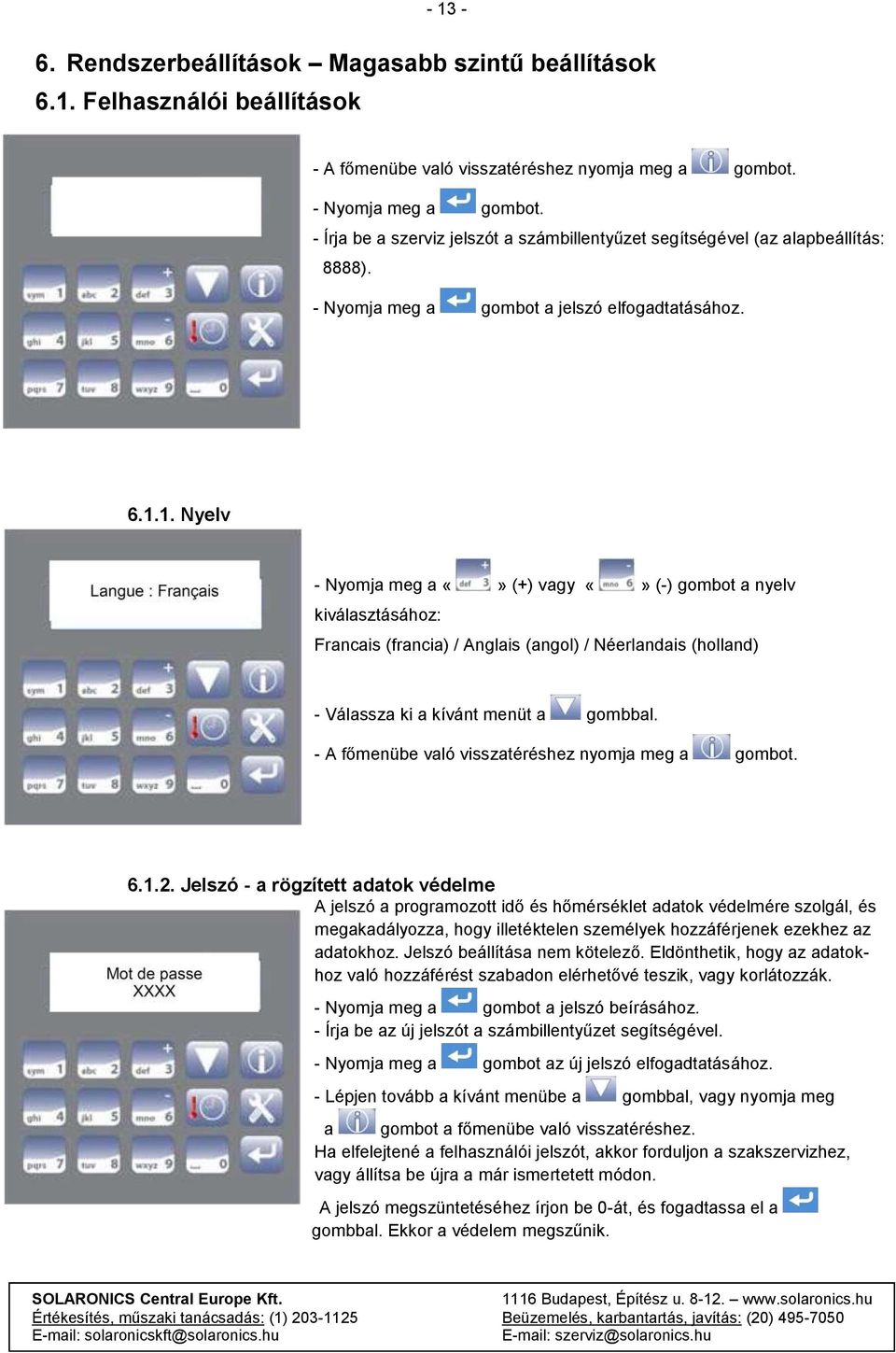 1. Nyelv - Nyomja meg a (+) vagy (-) gombot a nyelv kiválasztásához: Francais (francia) / Anglais (angol) / Néerlandais (holland) - Válassza ki a kívánt menüt a gombbal.