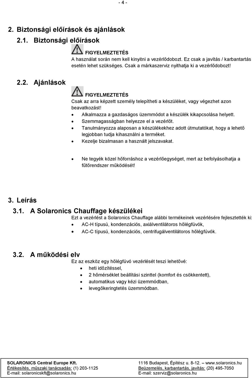 Alkalmazza a gazdaságos üzemmódot a készülék kikapcsolása helyett. Szemmagasságban helyezze el a vezérlőt.