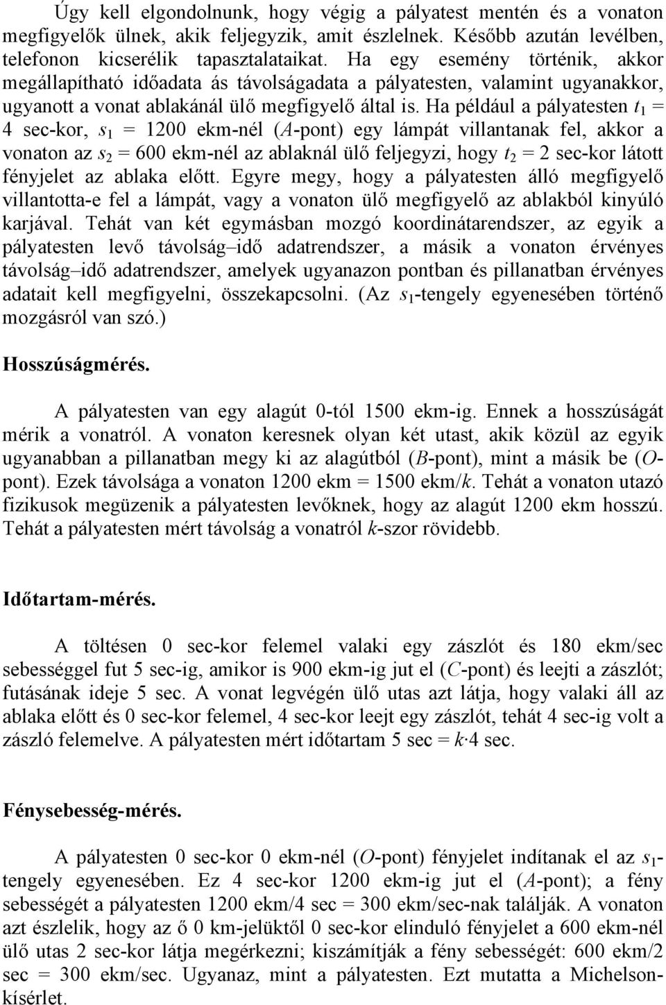 Ha például a pályatesten t 1 = 4 sec-kor, s 1 = 100 ekm-nél (A-pont) egy lámpát villantanak fel, akkor a vonaton az s = 600 ekm-nél az ablaknál ülő feljegyzi, hogy t = sec-kor látott fényjelet az