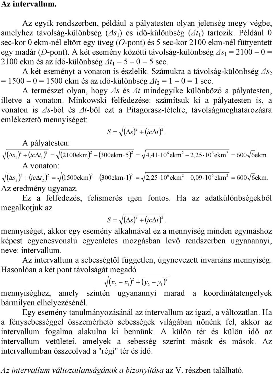 A két esemény közötti távolság-különbség s 1 = 100 0 = 100 ekm és az idő-különbség t 1 = 5 0 = 5 sec. A két eseményt a vonaton is észlelik.