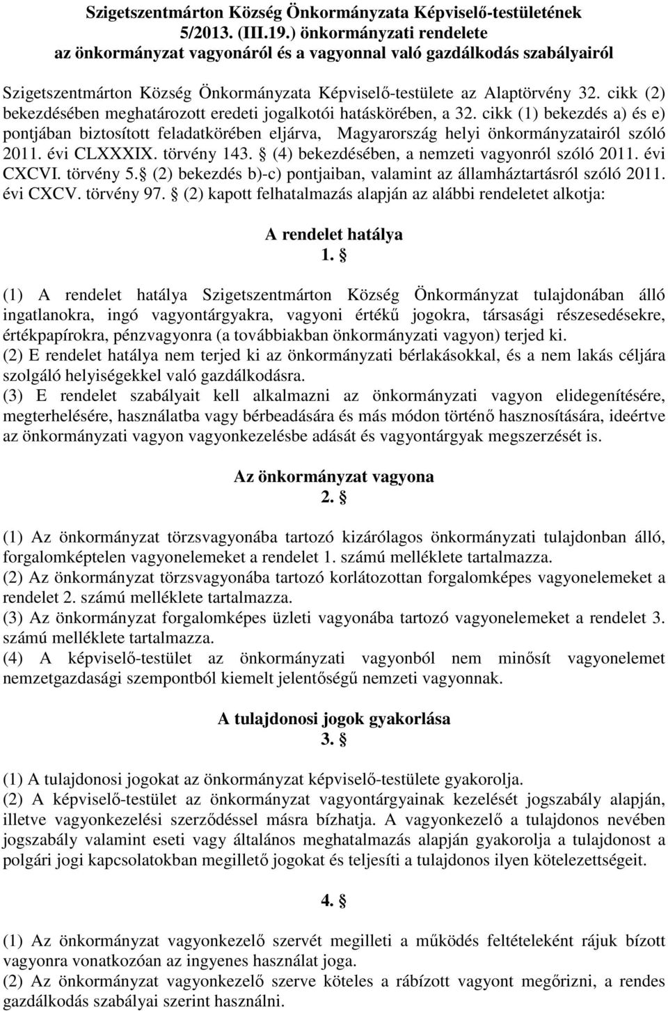 cikk (2) bekezdésében meghatározott eredeti jogalkotói hatáskörében, a 32. cikk (1) bekezdés a) és e) pontjában biztosított feladatkörében eljárva, Magyarország helyi önkormányzatairól szóló 2011.