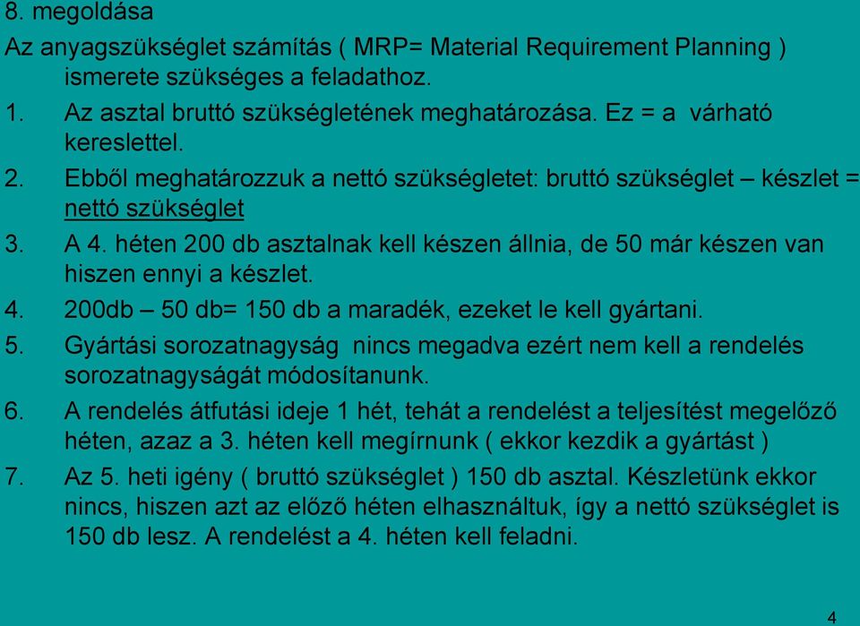 5. Gyártási sorozatnagyság nincs megadva ezért nem kell a sorozatnagyságát módosítanunk. 6. A átfutási ideje 1 hét, tehát a t a teljesítést megelőző héten, azaz a 3.