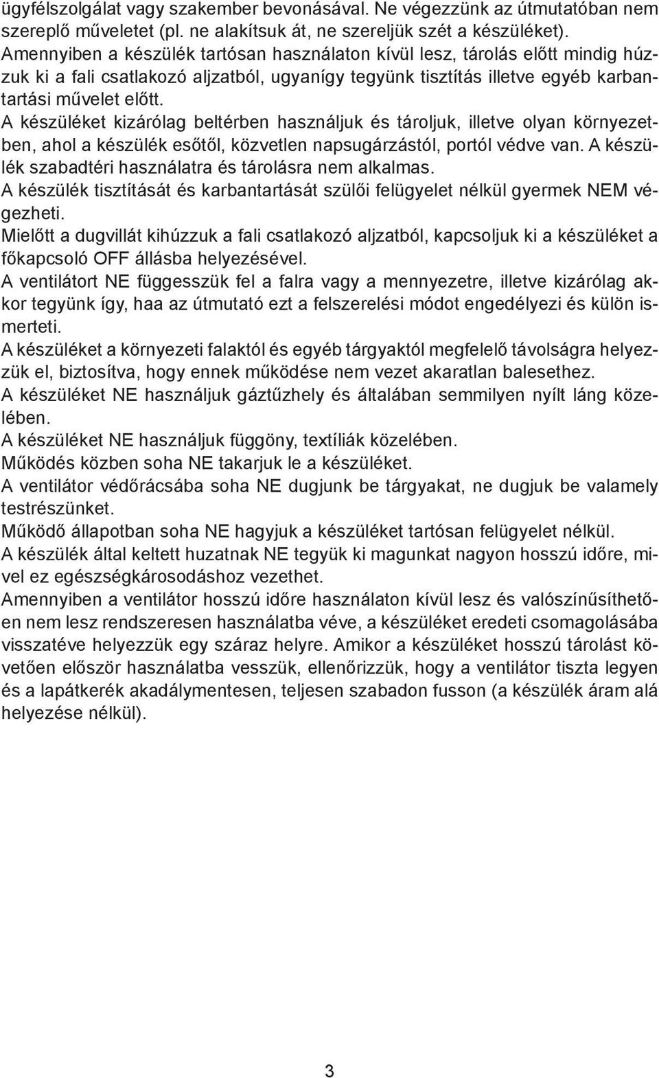 A készüléket kizárólag beltérben használjuk és tároljuk, illetve olyan környezetben, ahol a készülék esőtől, közvetlen napsugárzástól, portól védve van.