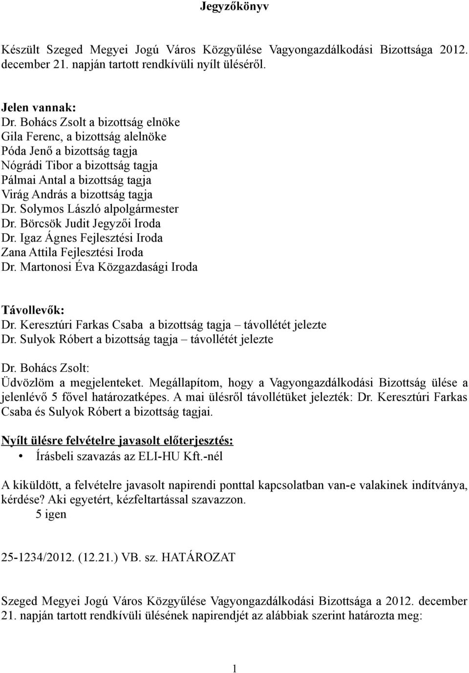 Solymos László alpolgármester Dr. Börcsök Judit Jegyzői Iroda Dr. Igaz Ágnes Fejlesztési Iroda Zana Attila Fejlesztési Iroda Dr. Martonosi Éva Közgazdasági Iroda Távollevők: Dr.