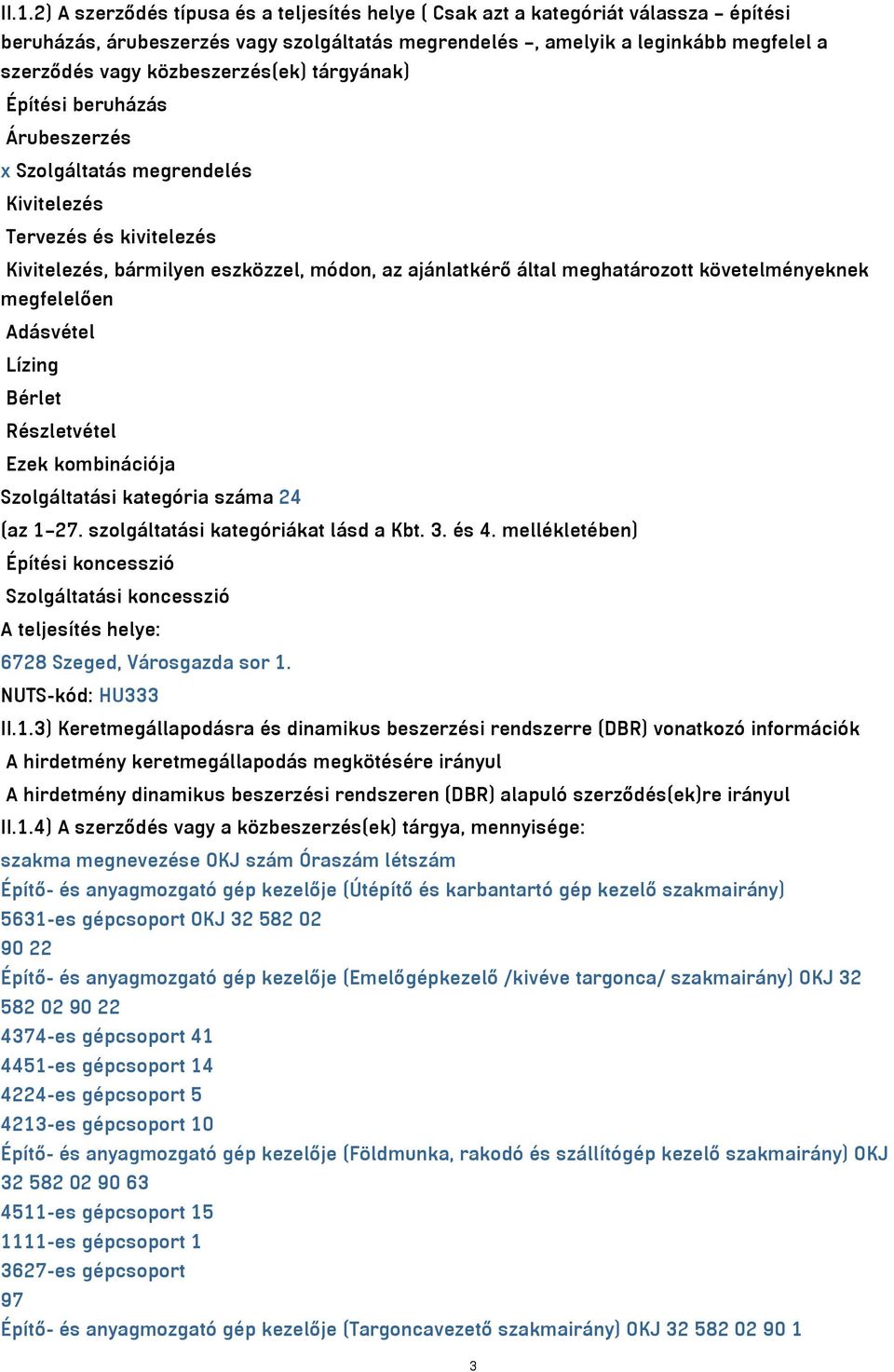 követelményeknek megfelelően Adásvétel Lízing Bérlet Részletvétel Ezek kombinációja Szolgáltatási kategória száma 24 (az 1 27. szolgáltatási kategóriákat lásd a Kbt. 3. és 4.