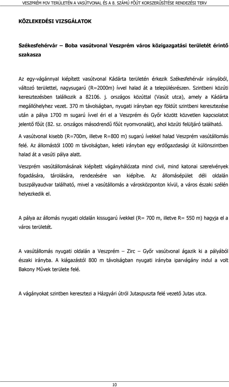 370 m távolságban, nyugati irányban egy földút szintbeni keresztezése után a pálya 1700 m sugarú ívvel éri el a Veszprém és Győr között közvetlen kapcsolatot jelentő főút (82. sz. országos másodrendű főút nyomvonalát), ahol közúti felüljáró található.