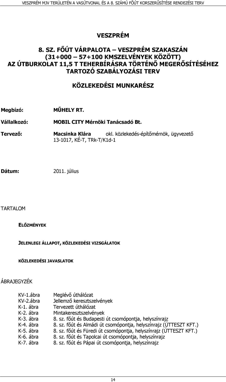 MŰHELY RT. MOBIL CITY Mérnöki Tanácsadó Bt. Tervező: Macsinka Klára okl. közlekedés-építőmérnök, ügyvezető 13-1017, KÉ-T, TRk-T/K1d-1 Dátum: 2011.
