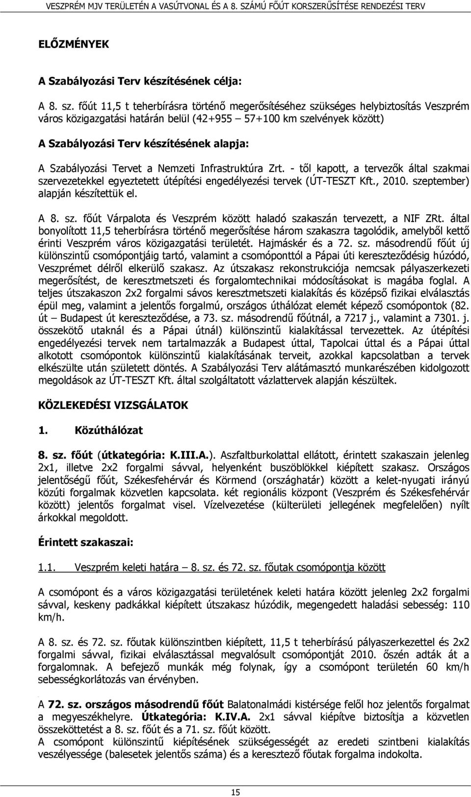 Szabályozási Tervet a Nemzeti Infrastruktúra Zrt. - től kapott, a tervezők által szakmai szervezetekkel egyeztetett útépítési engedélyezési tervek (ÚT-TESZT Kft., 2010.