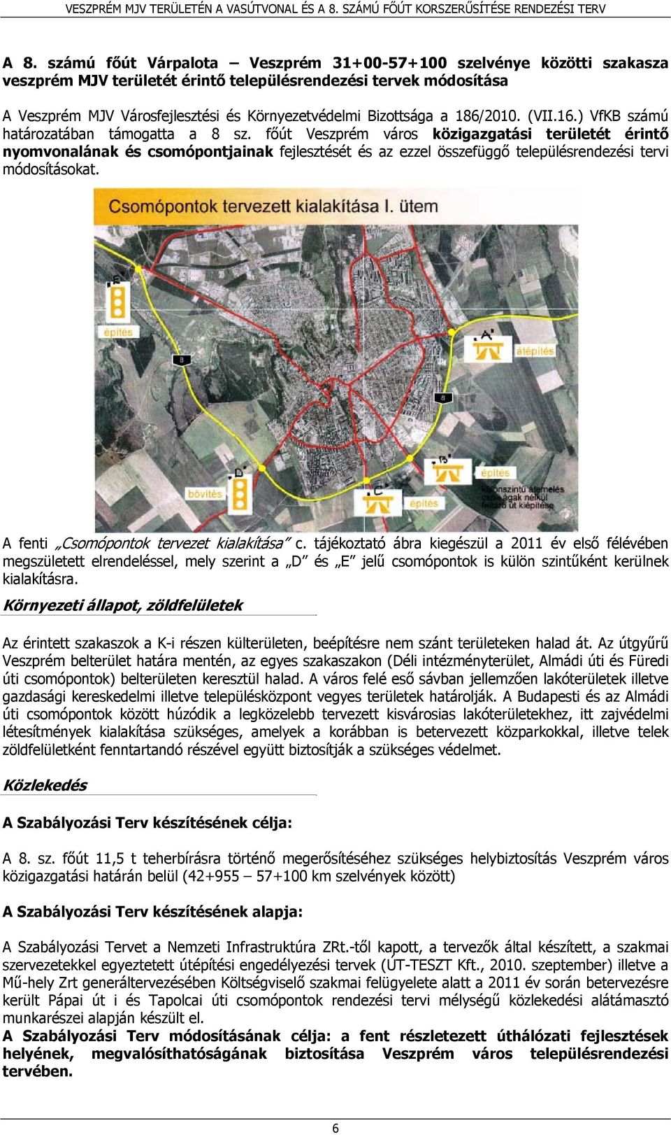 főút Veszprém város közigazgatási területét érintő nyomvonalának és csomópontjainak fejlesztését és az ezzel összefüggő településrendezési tervi módosításokat.