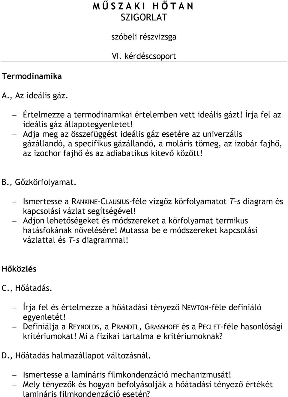 Ismertesse a RANKINE-CLAUSIUS-féle vízgőz körfolyamatot T s diagram és kapcsolási vázlat segítségével! Adjon lehetőségeket és módszereket a körfolyamat termikus hatásfokának növelésére!