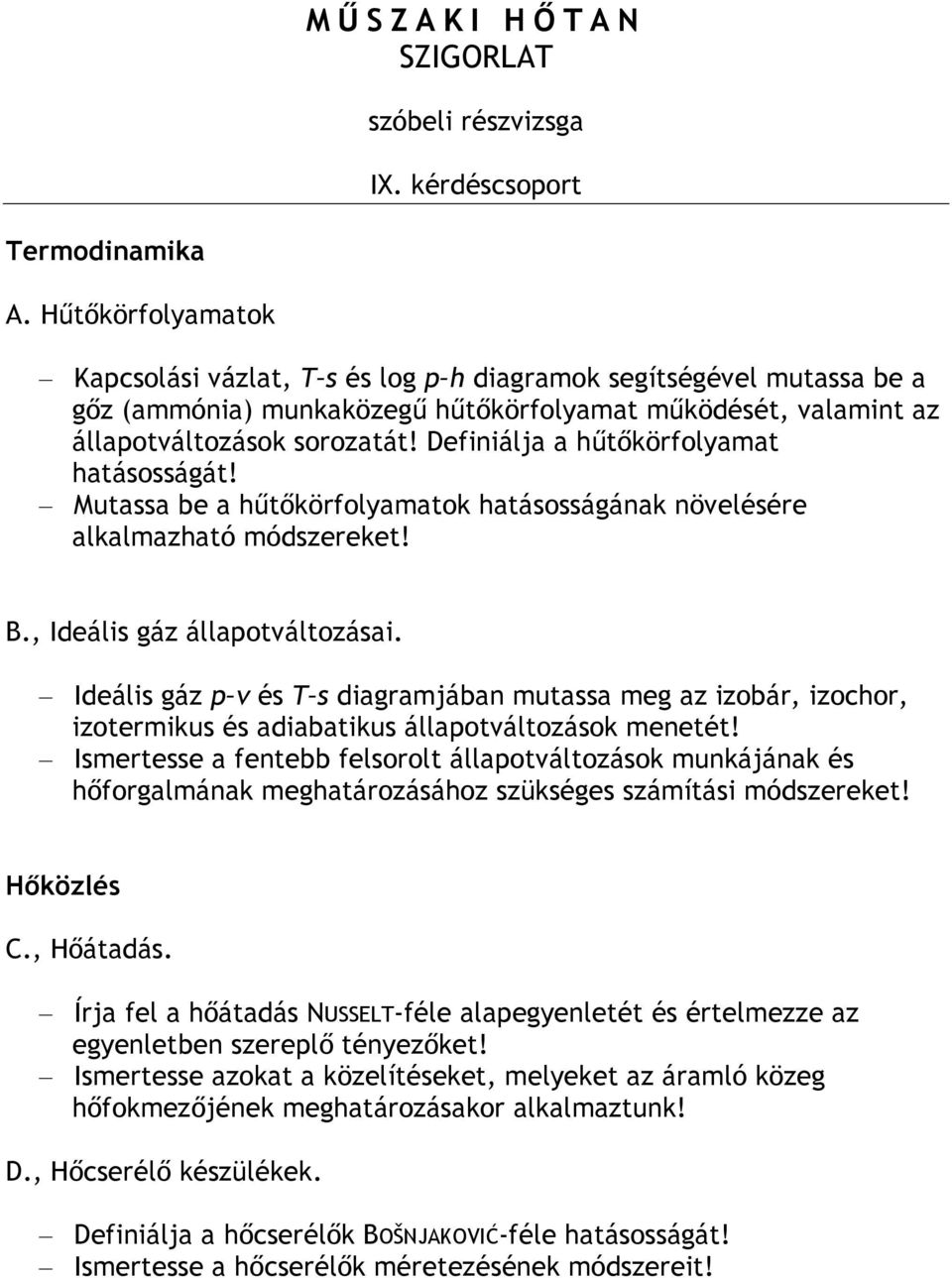 Definiálja a hűtőkörfolyamat hatásosságát! Mutassa be a hűtőkörfolyamatok hatásosságának növelésére alkalmazható módszereket! B., Ideális gáz állapotváltozásai.