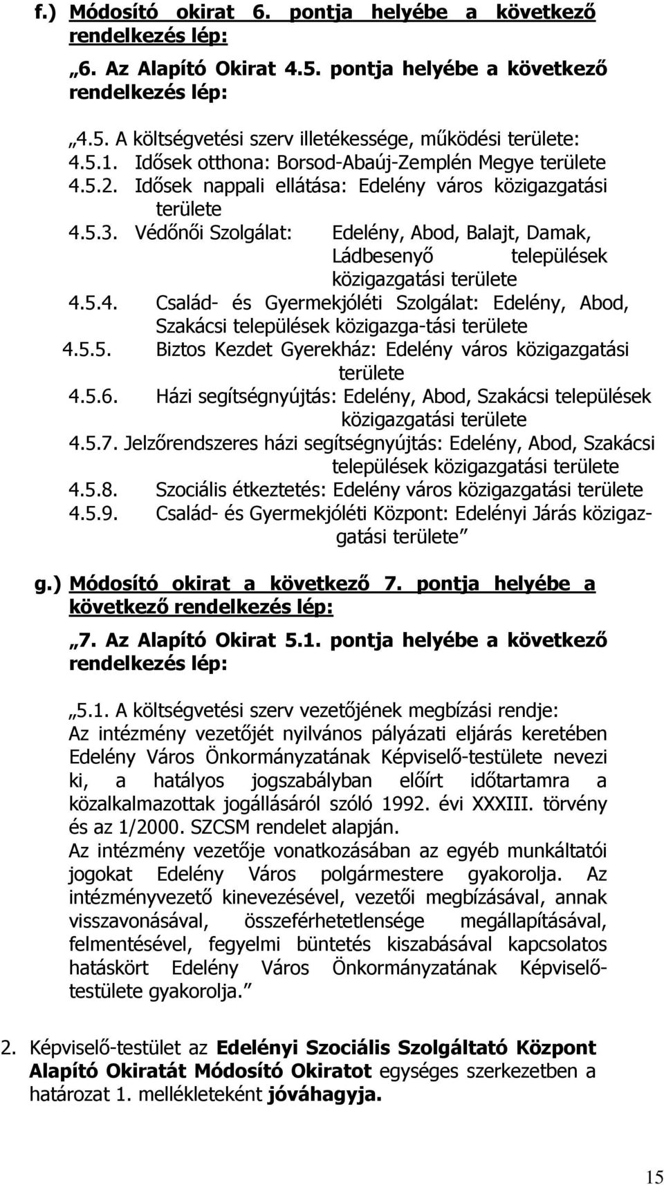 Védőnői Szolgálat: Edelény, Abod, Balajt, Damak, Ládbesenyő települések közigazgatási területe 4.5.4. Család- és Gyermekjóléti Szolgálat: Edelény, Abod, Szakácsi települések közigazga-tási területe 4.