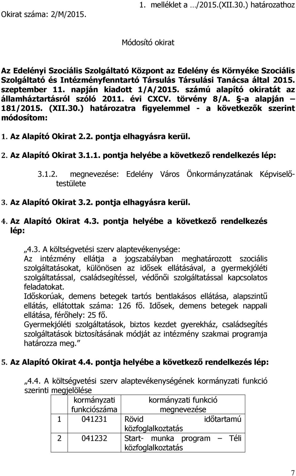 napján kiadott 1/A/2015. számú alapító okiratát az államháztartásról szóló 2011. évi CXCV. törvény 8/A. -a alapján 181/2015. (XII.30.) határozatra figyelemmel - a következők szerint módosítom: 1.