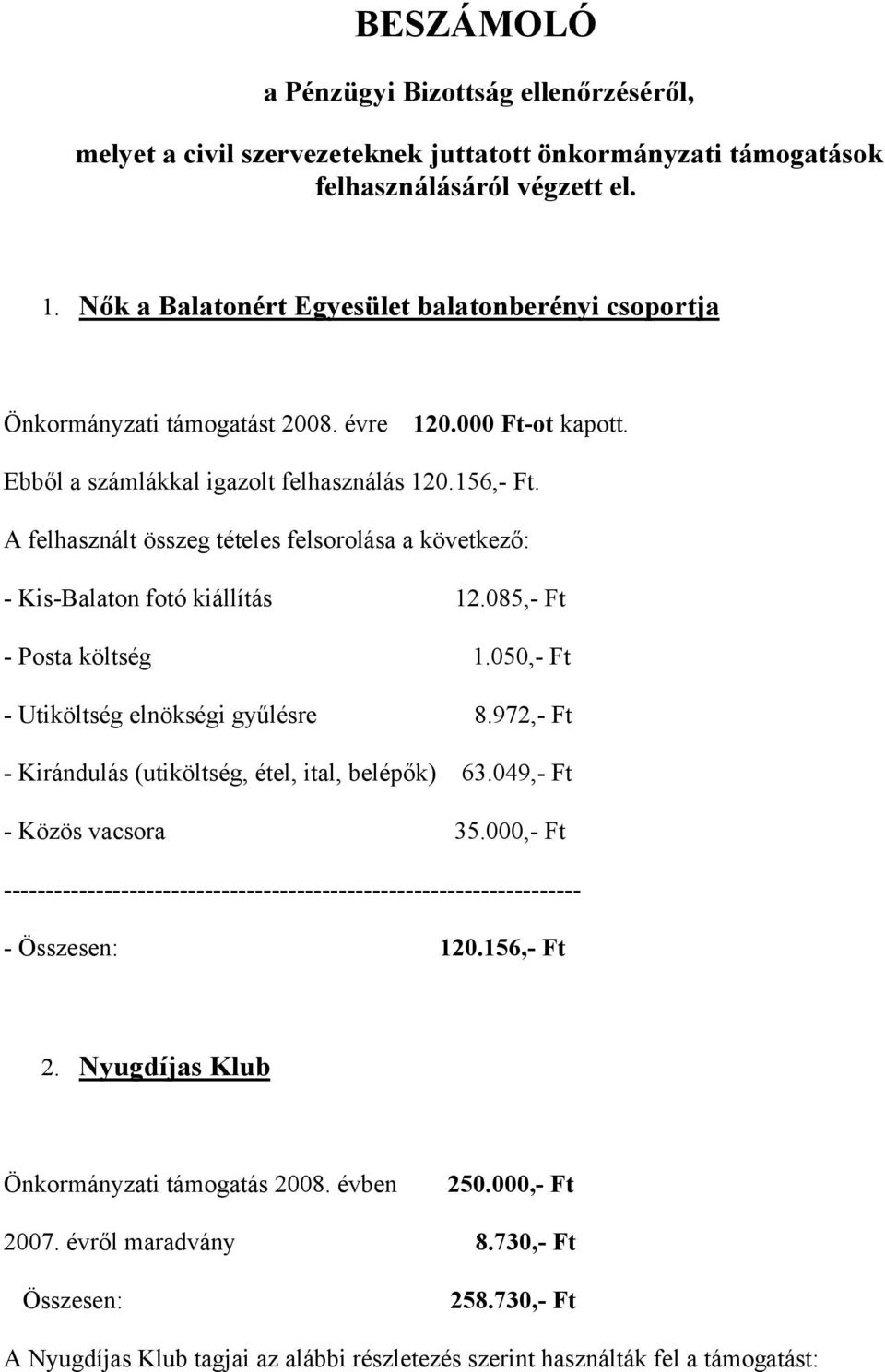 A felhasznált összeg tételes felsorolása a következő: - Kis-Balaton fotó kiállítás 12.085,- Ft - Posta költség 1.050,- Ft - Utiköltség elnökségi gyűlésre 8.