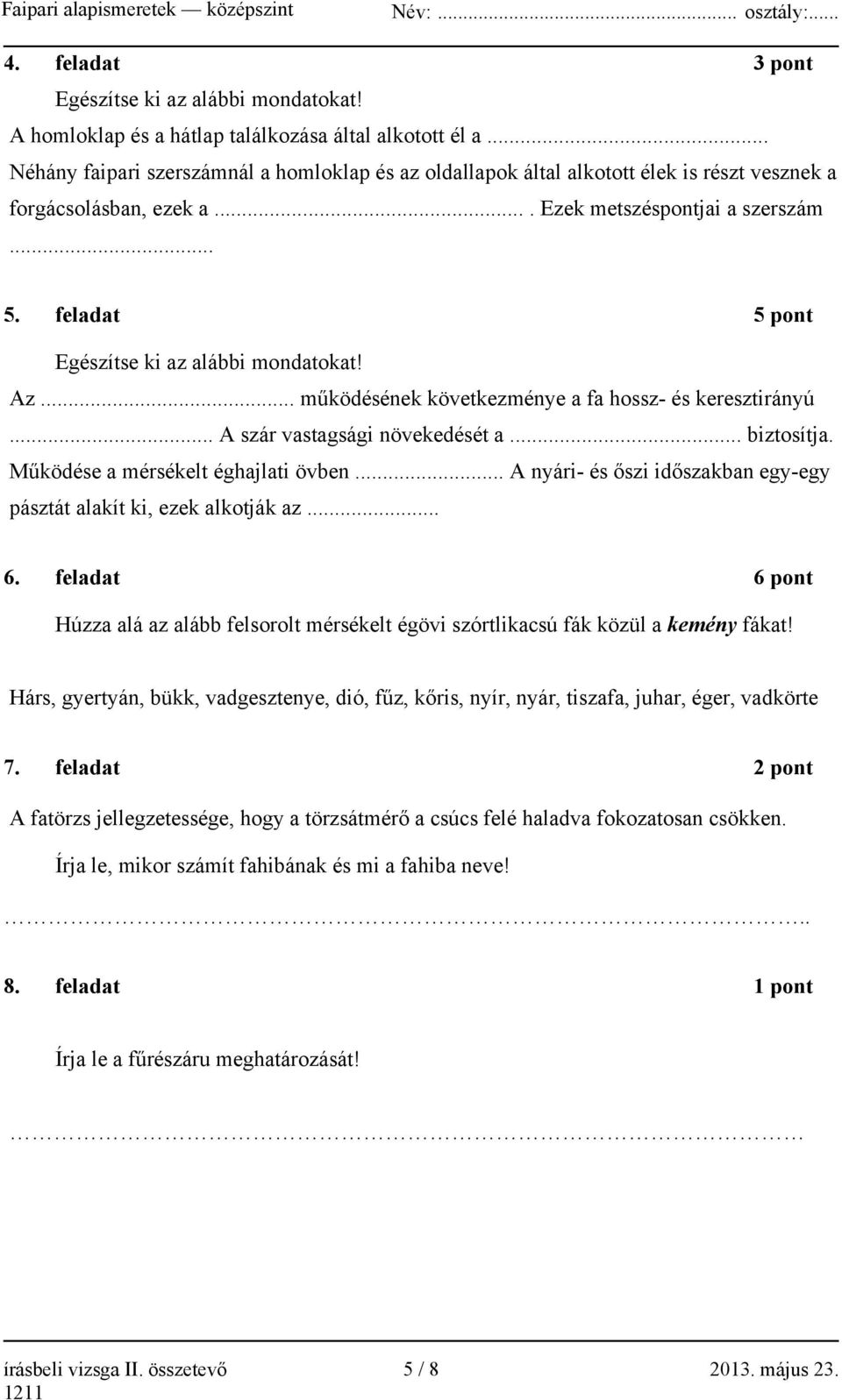 feladat 5 pont Egészítse ki az alábbi mondatokat! Az... működésének következménye a fa hossz- és keresztirányú... A szár vastagsági növekedését a... biztosítja. Működése a mérsékelt éghajlati övben.