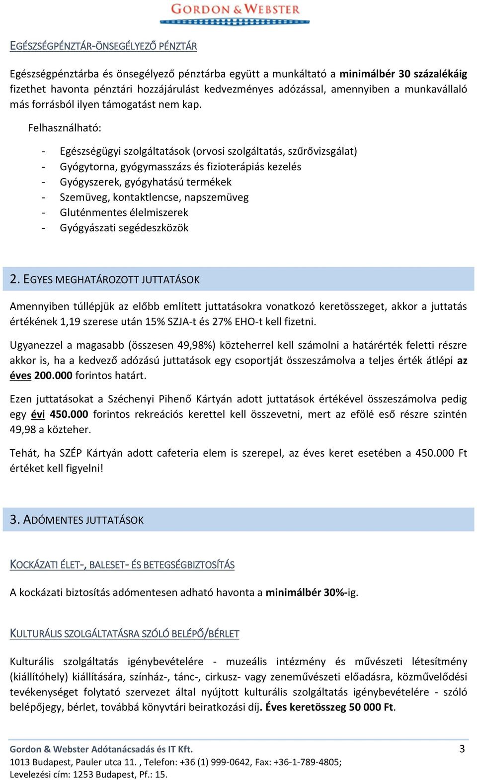 Felhasználható: - Egészségügyi szolgáltatások (orvosi szolgáltatás, szűrővizsgálat) - Gyógytorna, gyógymasszázs és fizioterápiás kezelés - Gyógyszerek, gyógyhatású termékek - Szemüveg, kontaktlencse,