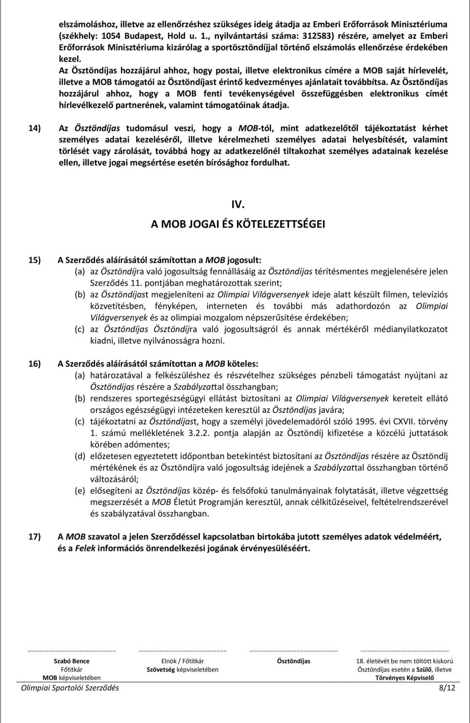 Az hozzájárul ahhoz, hogy postai, illetve elektronikus címére a MOB saját hírlevelét, illetve a MOB támogatói az t érintő kedvezményes ajánlatait továbbítsa.