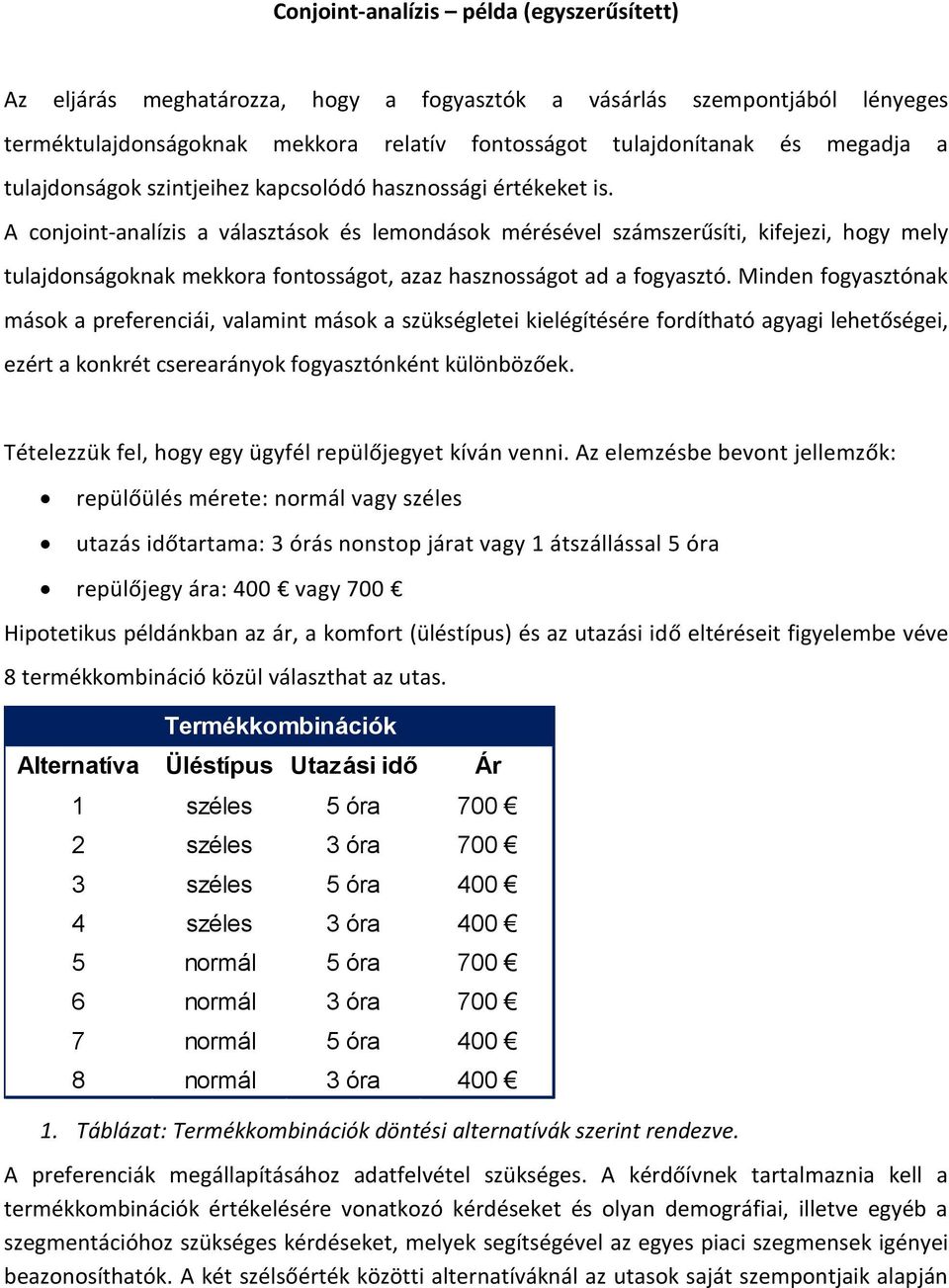 A conjoint-analízis a választások és lemondások mérésével számszerűsíti, kifejezi, hogy mely tulajdonságoknak mekkora fontosságot, azaz hasznosságot ad a fogyasztó.