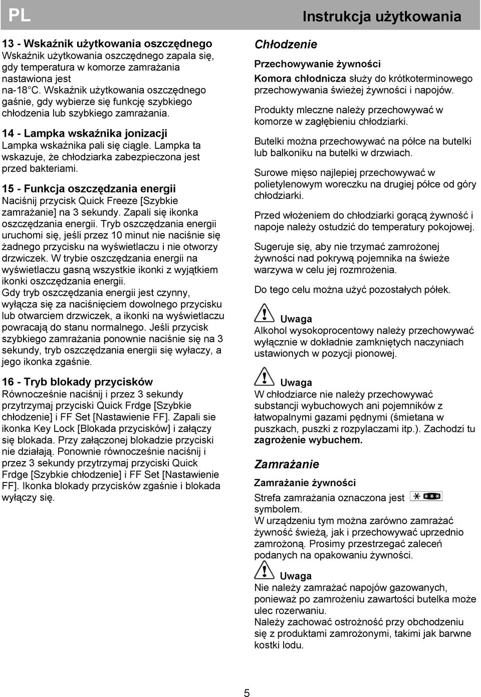 Lampka ta wskazuje, że chłodziarka zabezpieczona jest przed bakteriami. 15 - Funkcja oszczędzania energii Naciśnij przycisk Quick Freeze [Szybkie zamrażanie] na 3 sekundy.