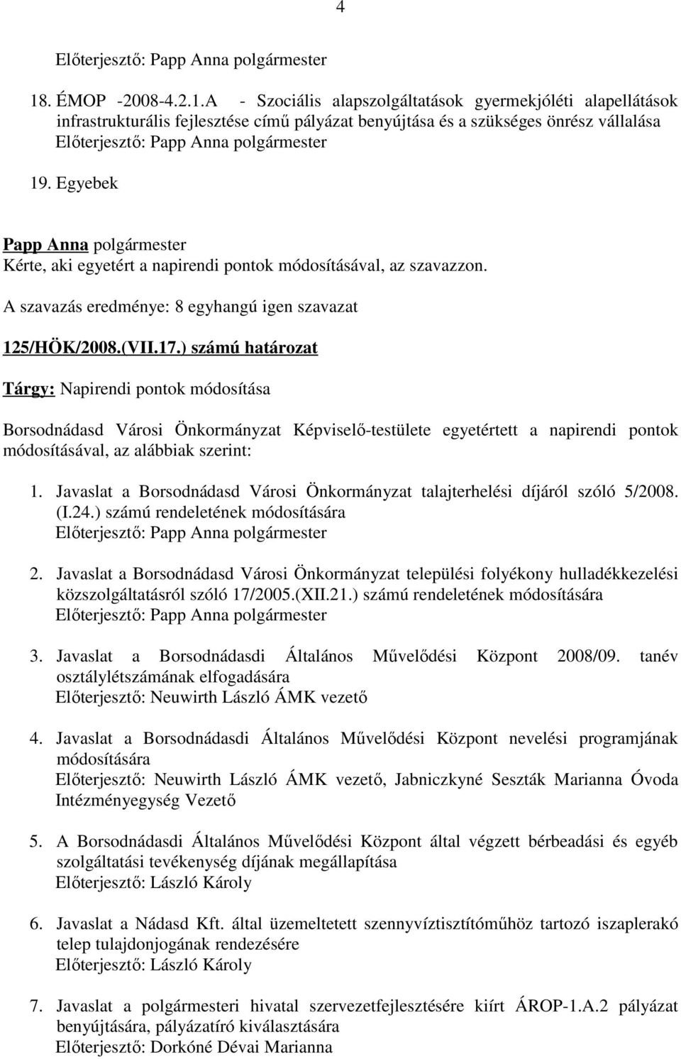 ) számú határozat Tárgy: Napirendi pontok módosítása Borsodnádasd Városi Önkormányzat Képviselő-testülete egyetértett a napirendi pontok módosításával, az alábbiak szerint: 1.