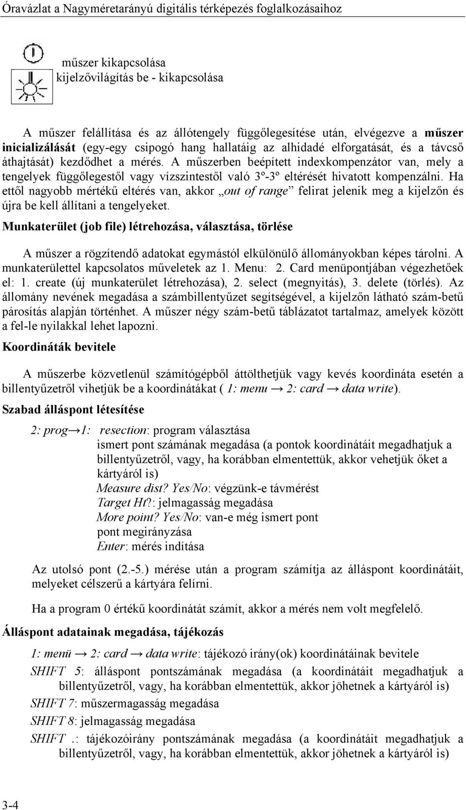 A műszerben beépített indexkompenzátor van, mely a tengelyek függőlegestől vagy vízszintestől való 3º-3º eltérését hivatott kompenzálni.