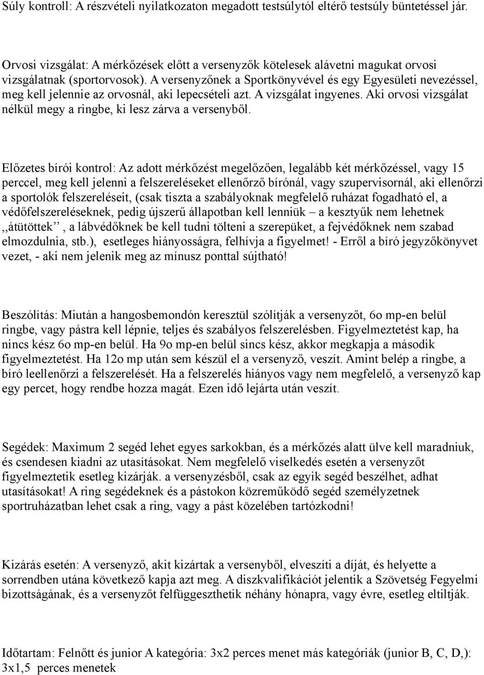 A versenyzőnek a Sportkönyvével és egy Egyesületi nevezéssel, meg kell jelennie az orvosnál, aki lepecsételi azt. A vizsgálat ingyenes.