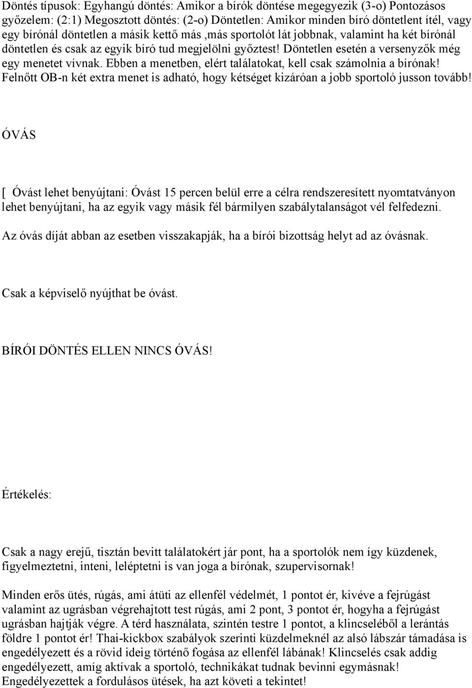 Ebben a menetben, elért találatokat, kell csak számolnia a bírónak! Felnőtt OB-n két extra menet is adható, hogy kétséget kizáróan a jobb sportoló jusson tovább!