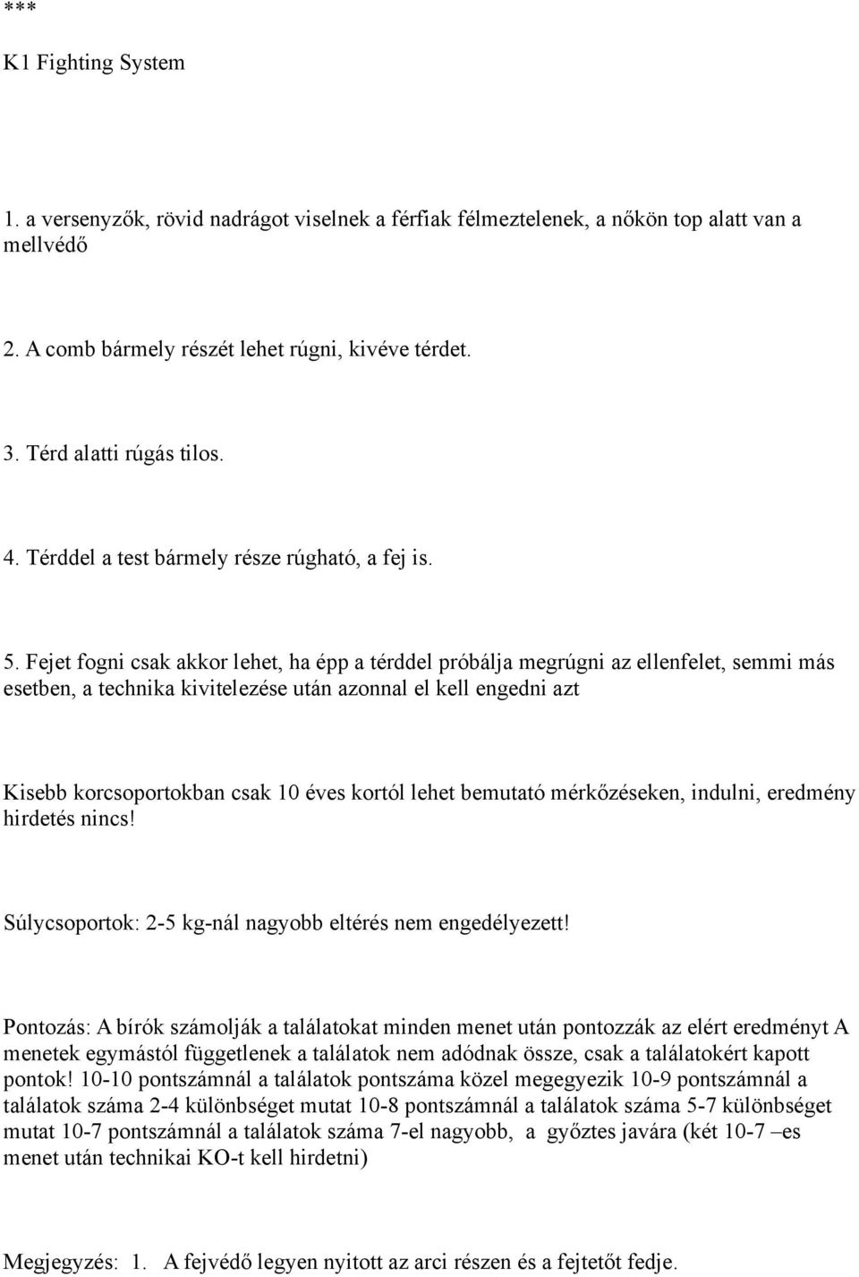 Fejet fogni csak akkor lehet, ha épp a térddel próbálja megrúgni az ellenfelet, semmi más esetben, a technika kivitelezése után azonnal el kell engedni azt Kisebb korcsoportokban csak 10 éves kortól