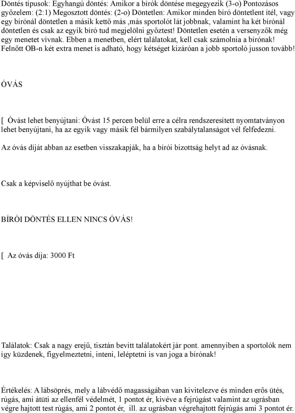 Ebben a menetben, elért találatokat, kell csak számolnia a bírónak! Felnőtt OB-n két extra menet is adható, hogy kétséget kizáróan a jobb sportoló jusson tovább!