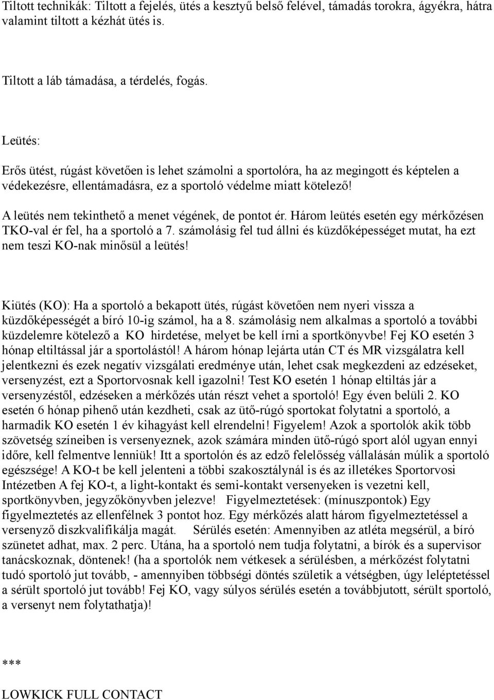 A leütés nem tekinthető a menet végének, de pontot ér. Három leütés esetén egy mérkőzésen TKO-val ér fel, ha a sportoló a 7.