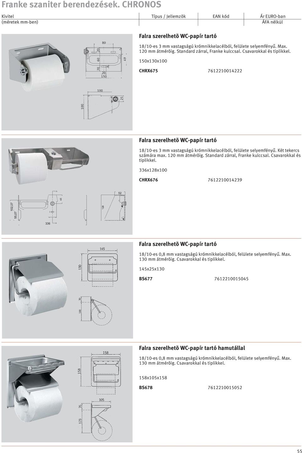 Standard zárral, Franke kulccsal. Csavarokkal és tiplikkel. 336x128x100 CHRX676 7612210014239 70, Falra szerelhetõ WC-papír tartó 18/10-es 0,8 mm vastagságú krómnikkelacélból, felülete selyemfényű.