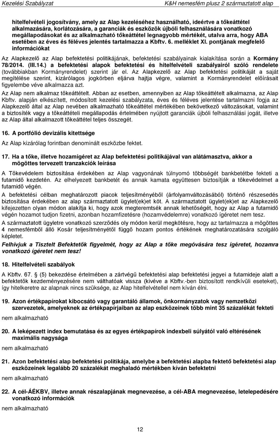 pontjának megfelelő információkat Az Alapkezelő az Alap befektetési politikájának, befektetési szabályainak kialakítása során a Kormány 78/2014.