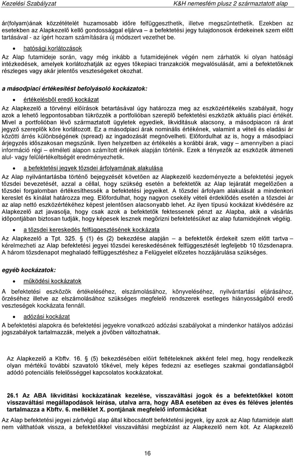 hatósági korlátozások Az Alap futamideje során, vagy még inkább a futamidejének végén nem zárhatók ki olyan hatósági intézkedések, amelyek korlátozhatják az egyes tőkepiaci tranzakciók