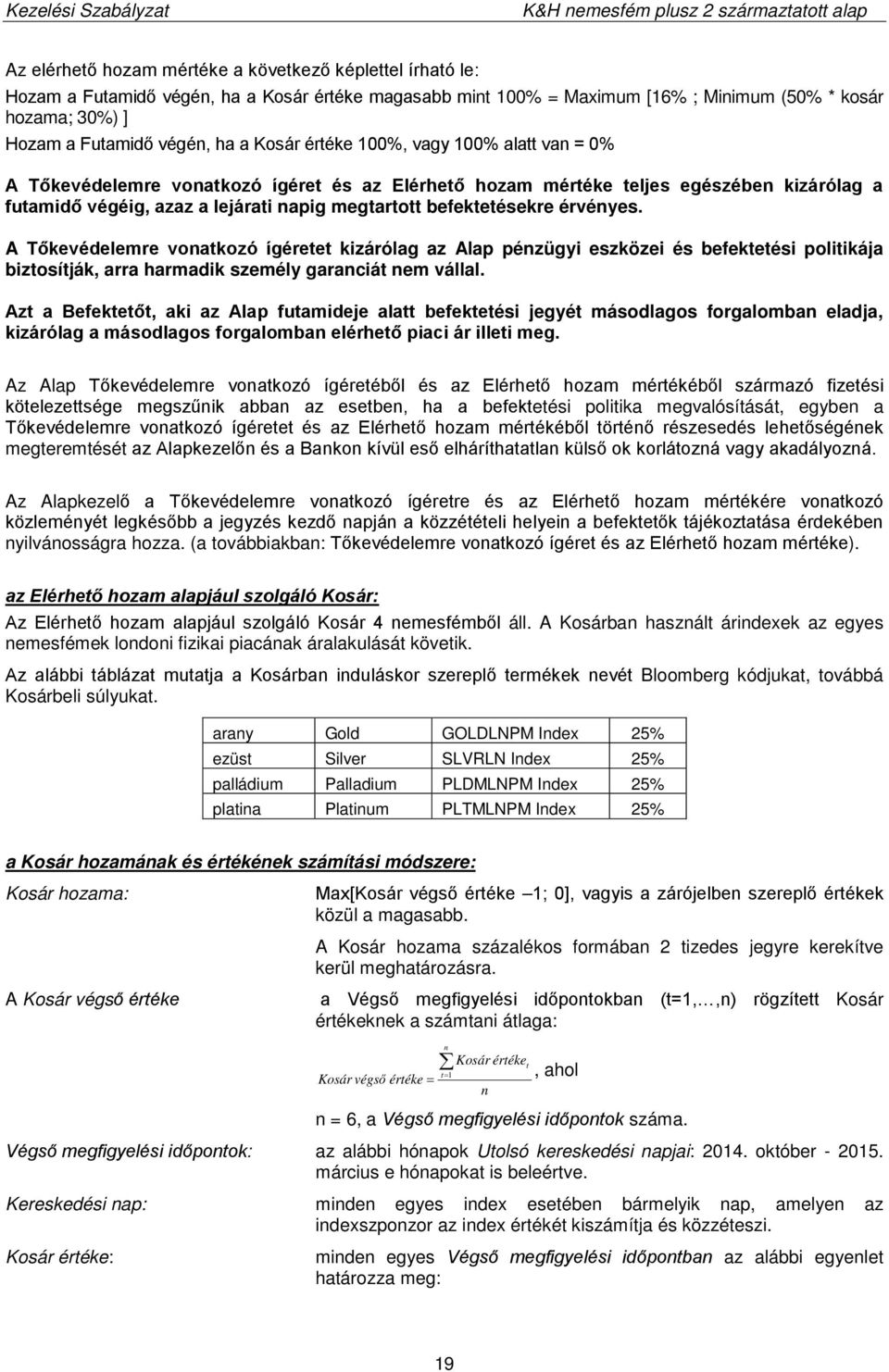 befektetésekre érvényes. A Tőkevédelemre vonatkozó ígéretet kizárólag az Alap pénzügyi eszközei és befektetési politikája biztosítják, arra harmadik személy garanciát nem vállal.