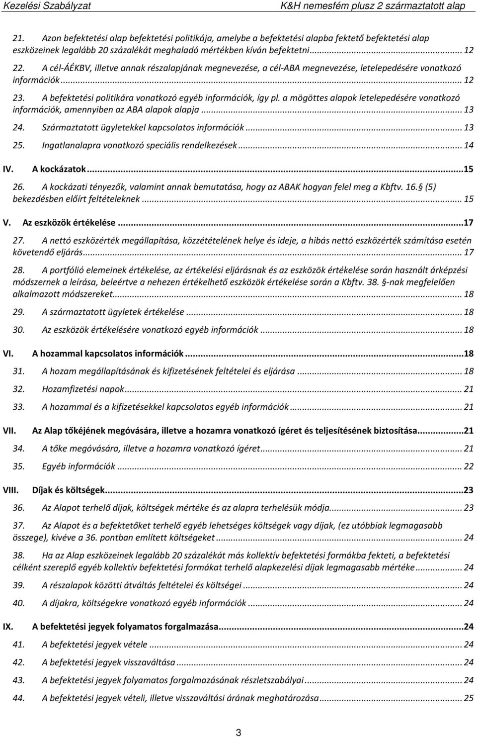 a mögöttes alapok letelepedésére vonatkozó információk, amennyiben az ABA alapok alapja... 13 24. Származtatott ügyletekkel kapcsolatos információk... 13 25.