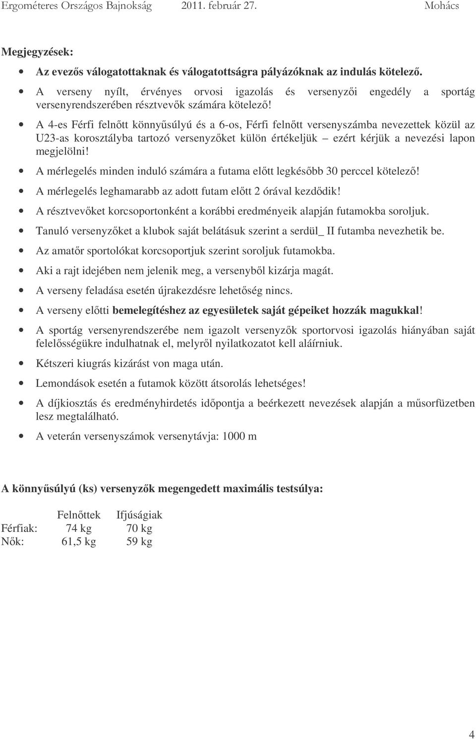 A 4-es Férfi felntt könnysúlyú és a 6-os, Férfi felntt versenyszámba nevezettek közül az U23-as korosztályba tartozó versenyzket külön értékeljük ezért kérjük a nevezési lapon megjelölni!