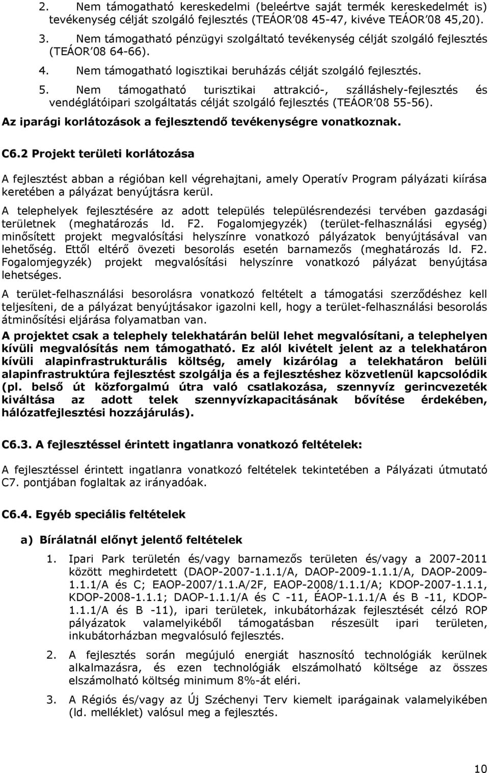 Nem támogatható turisztikai attrakció-, szálláshely-fejlesztés és vendéglátóipari szolgáltatás célját szolgáló fejlesztés (TEÁOR 08 55-56).