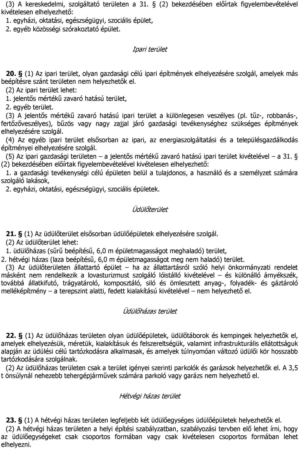 (2) Az ipari terület lehet: 1. jelentős mértékű zavaró hatású terület, 2. egyéb terület. (3) A jelentős mértékű zavaró hatású ipari terület a különlegesen veszélyes (pl.