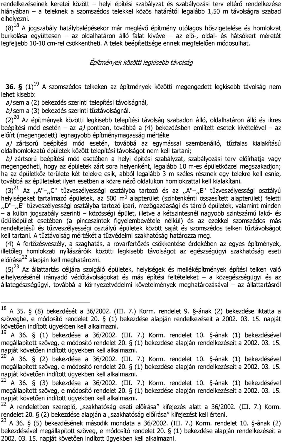 (8) 18 A jogszabály hatálybalépésekor már meglévő építmény utólagos hőszigetelése és homlokzat burkolása együttesen az oldalhatáron álló falat kivéve az elő-, oldal- és hátsókert méretét legfeljebb